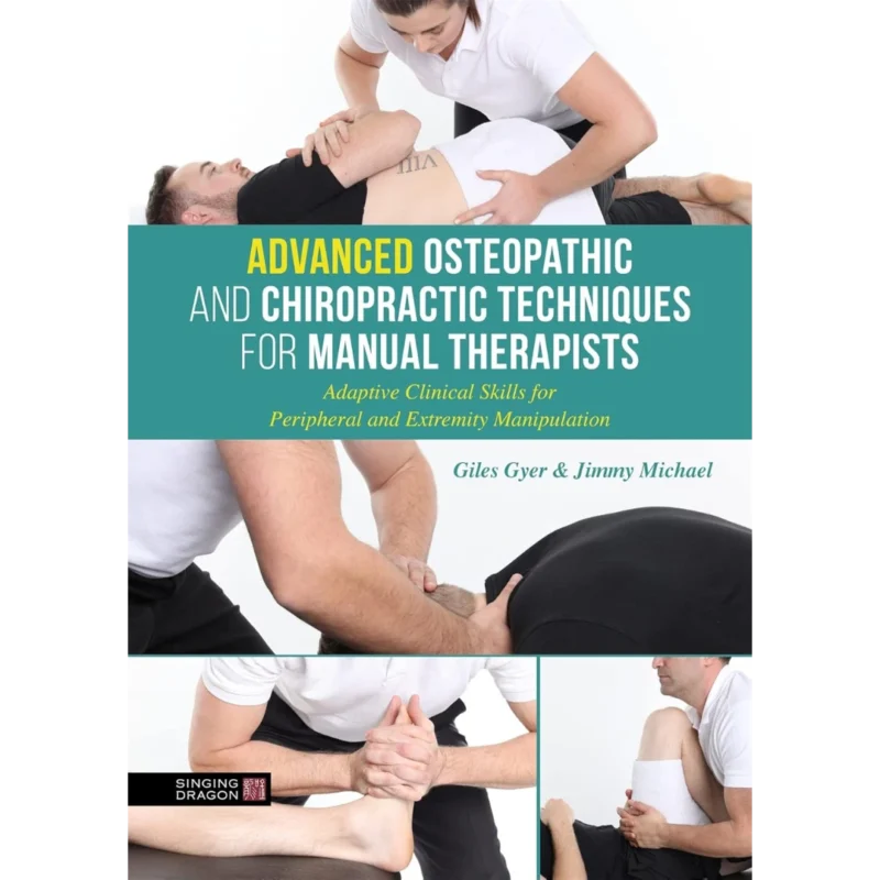 Advanced Osteopathic and Chiropractic Techniques for Manual Therapists: Adaptive Clinical Skills for Peripheral and Extremity Manipulation